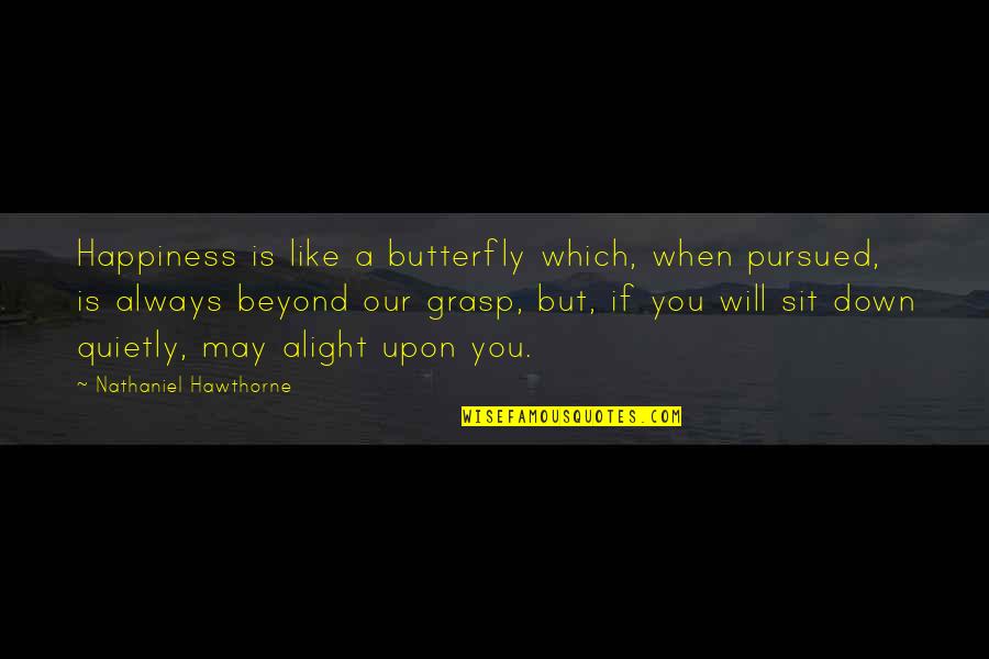 Alight Quotes By Nathaniel Hawthorne: Happiness is like a butterfly which, when pursued,