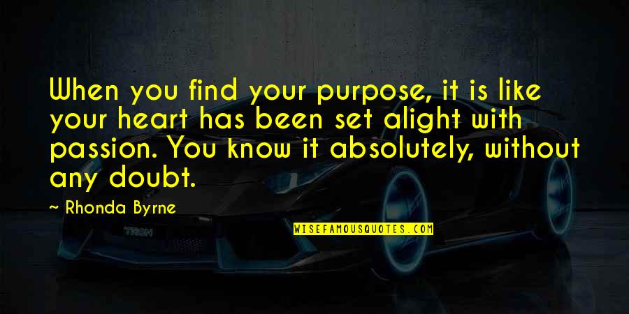 Alight Quotes By Rhonda Byrne: When you find your purpose, it is like