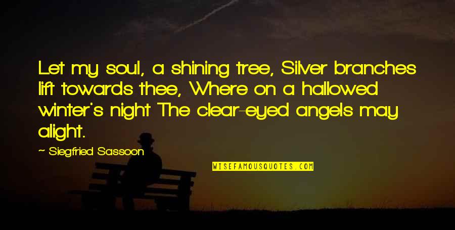 Alight Quotes By Siegfried Sassoon: Let my soul, a shining tree, Silver branches