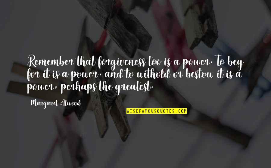 Alights Quotes By Margaret Atwood: Remember that forgiveness too is a power. To