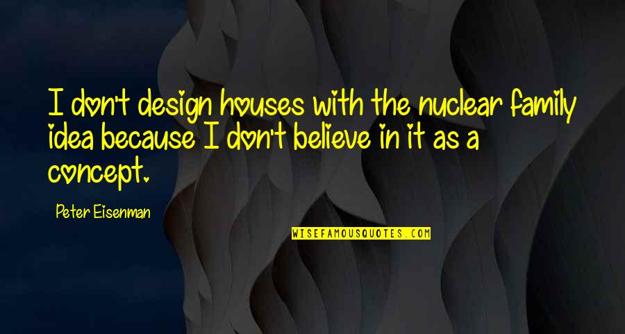 Alights Quotes By Peter Eisenman: I don't design houses with the nuclear family