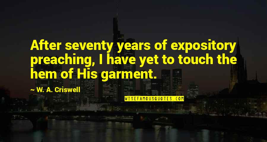 Alights Quotes By W. A. Criswell: After seventy years of expository preaching, I have