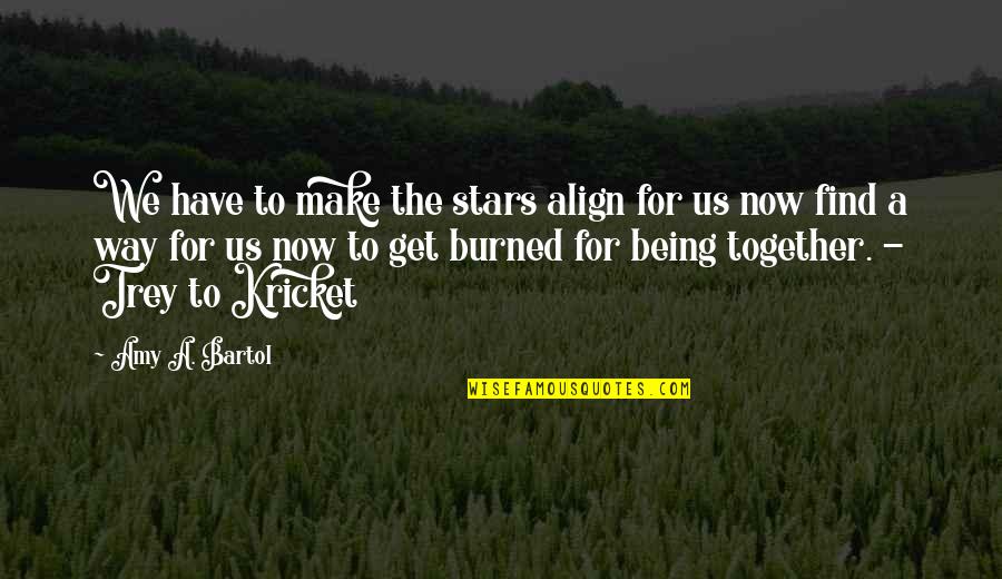 Align Quotes By Amy A. Bartol: We have to make the stars align for