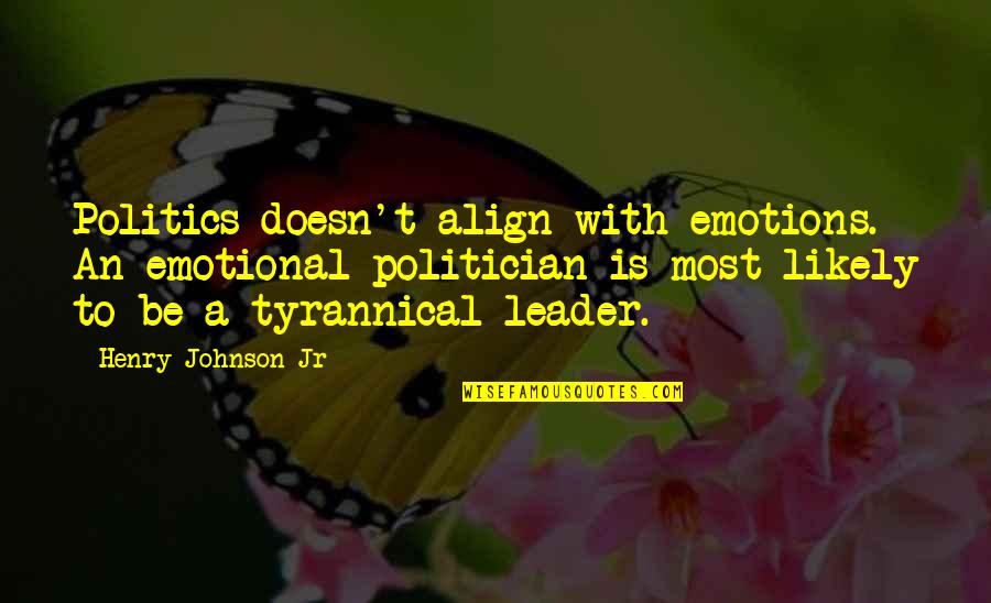 Align Quotes By Henry Johnson Jr: Politics doesn't align with emotions. An emotional politician