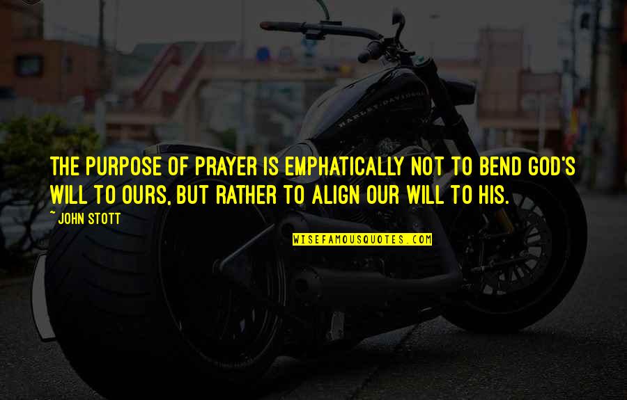 Align Quotes By John Stott: The purpose of prayer is emphatically not to