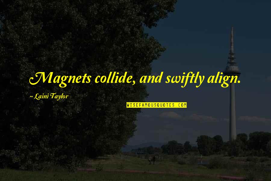 Align Quotes By Laini Taylor: Magnets collide, and swiftly align.