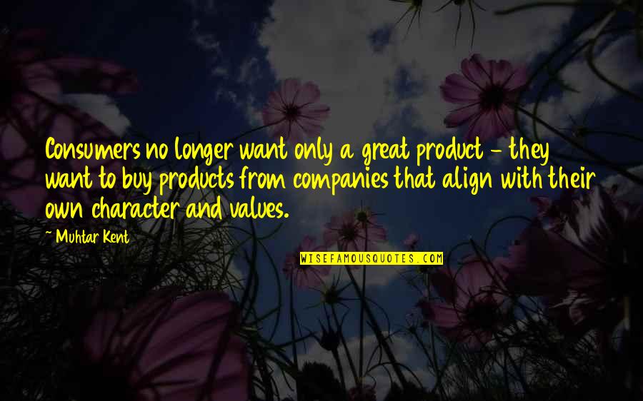 Align Quotes By Muhtar Kent: Consumers no longer want only a great product