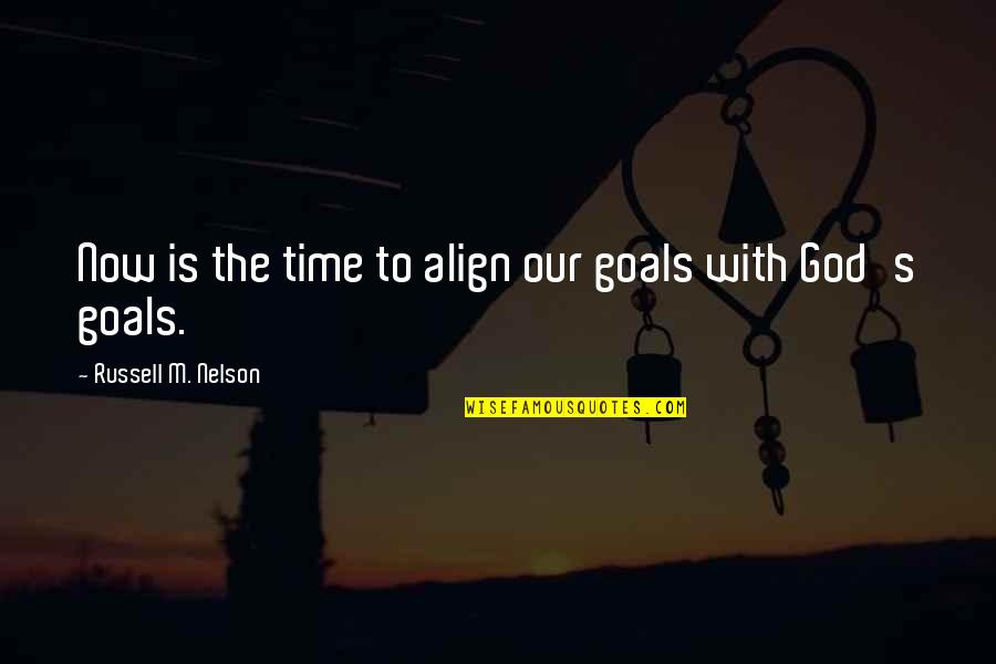 Align Quotes By Russell M. Nelson: Now is the time to align our goals