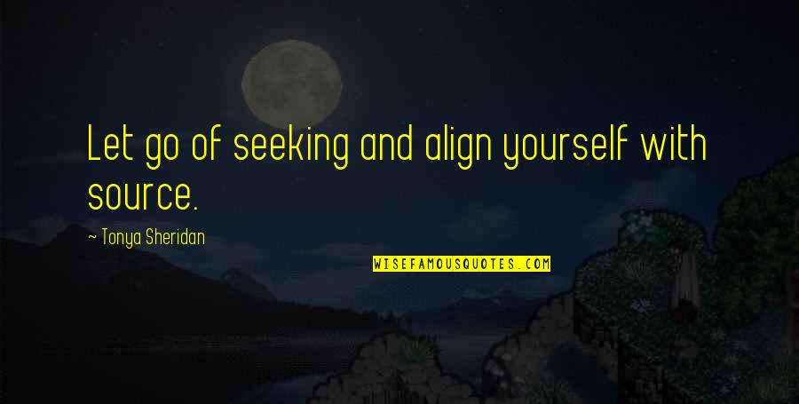 Align Quotes By Tonya Sheridan: Let go of seeking and align yourself with