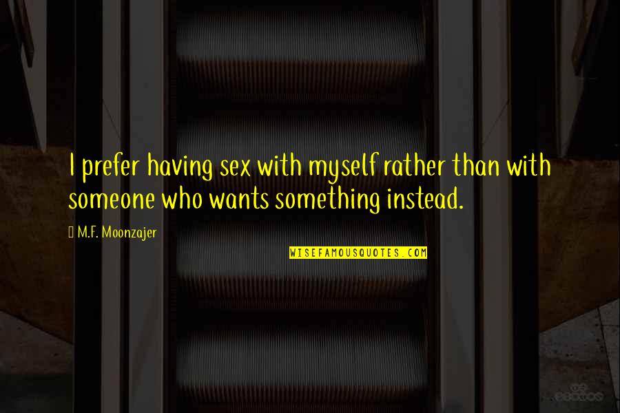 Alignerco Quotes By M.F. Moonzajer: I prefer having sex with myself rather than Alignerco Quotes By M.F. Moonzajer: I prefer having sex with myself rather than