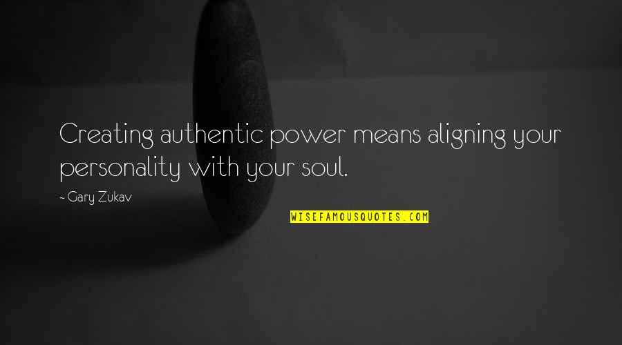 Aligning Quotes By Gary Zukav: Creating authentic power means aligning your personality with