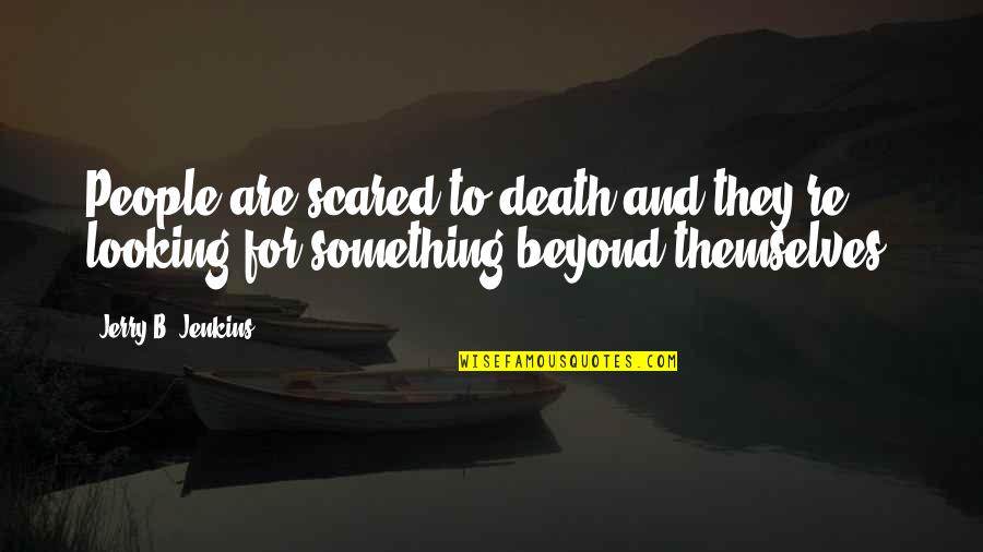 Aligning Quotes By Jerry B. Jenkins: People are scared to death and they're looking