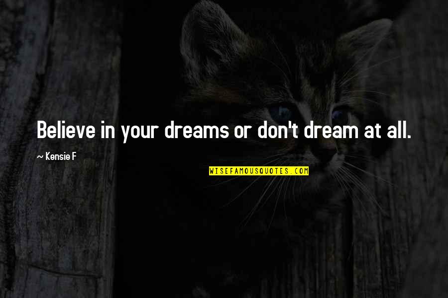 Aligning Quotes By Kensie F: Believe in your dreams or don't dream at