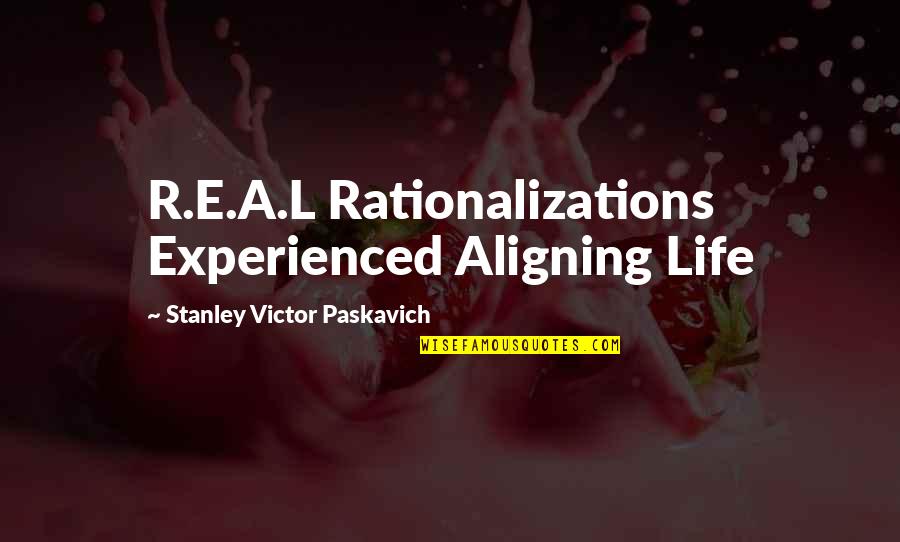 Aligning Quotes By Stanley Victor Paskavich: R.E.A.L Rationalizations Experienced Aligning Life