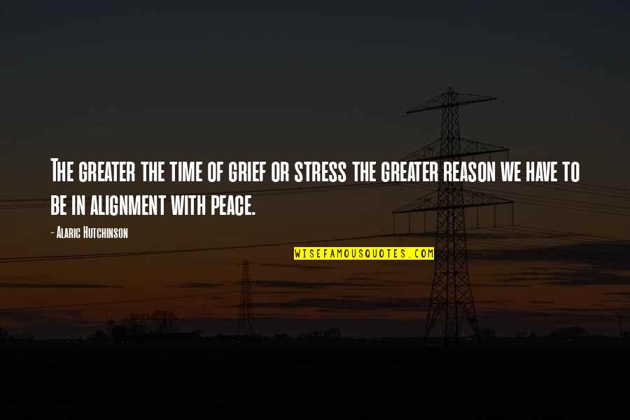 Alignment Quotes By Alaric Hutchinson: The greater the time of grief or stress