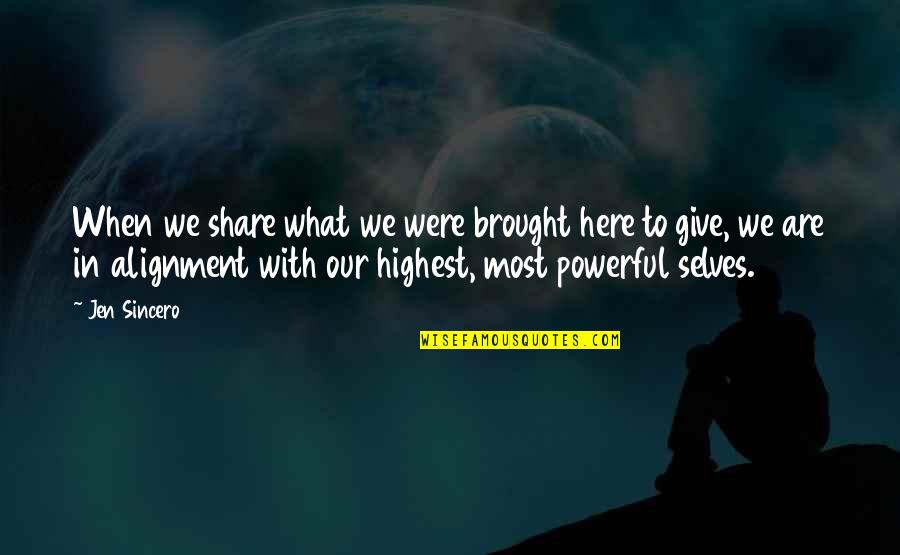 Alignment Quotes By Jen Sincero: When we share what we were brought here