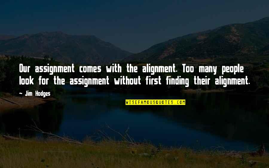 Alignment Quotes By Jim Hodges: Our assignment comes with the alignment. Too many