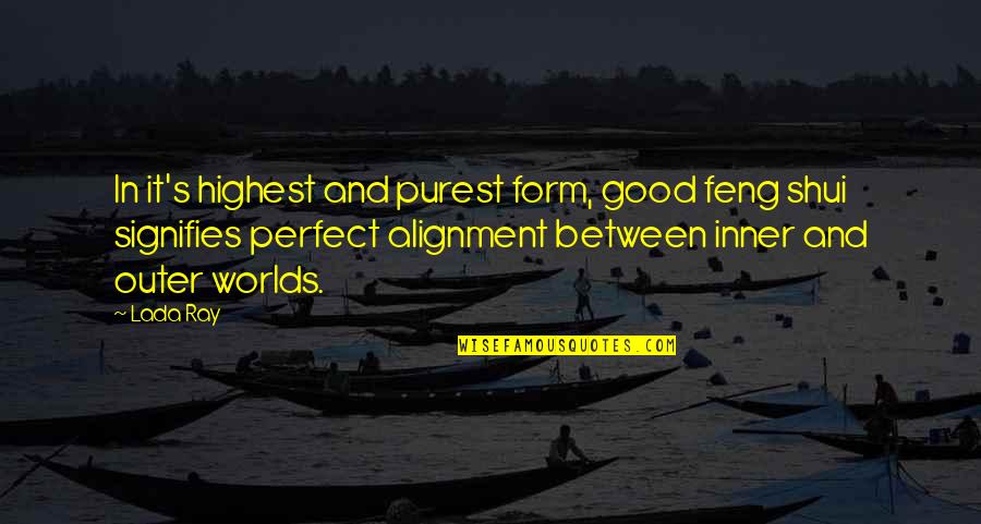Alignment Quotes By Lada Ray: In it's highest and purest form, good feng