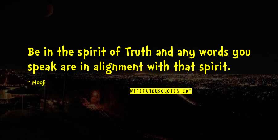 Alignment Quotes By Mooji: Be in the spirit of Truth and any