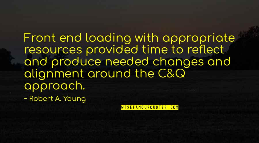 Alignment Quotes By Robert A. Young: Front end loading with appropriate resources provided time