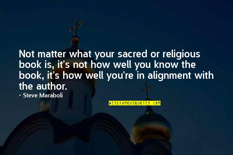 Alignment Quotes By Steve Maraboli: Not matter what your sacred or religious book