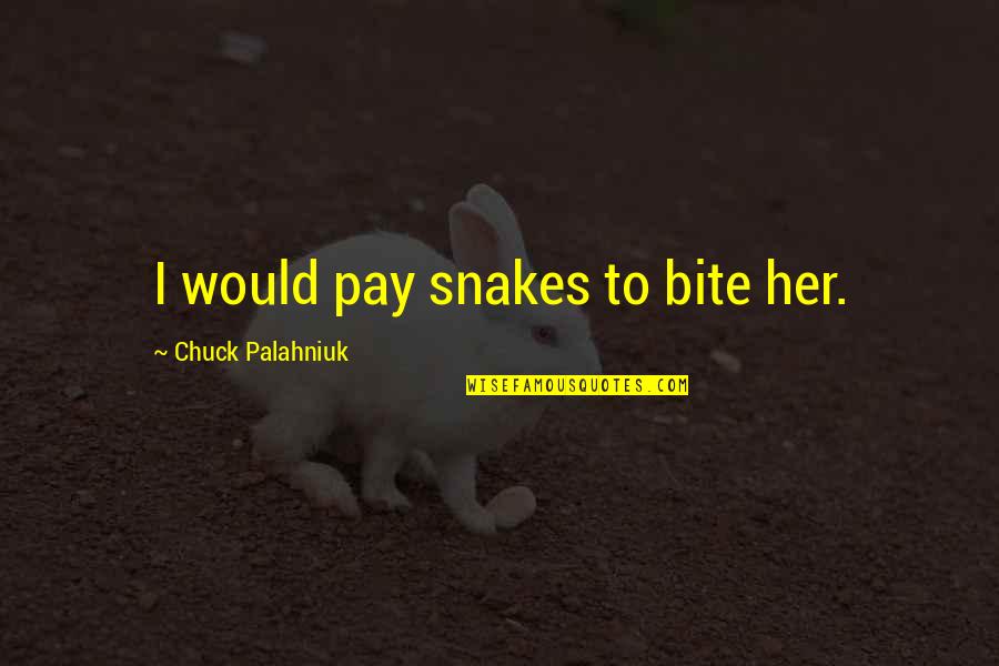 Aliis Latin Quotes By Chuck Palahniuk: I would pay snakes to bite her.