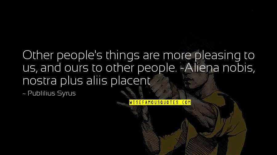 Aliis Latin Quotes By Publilius Syrus: Other people's things are more pleasing to us,