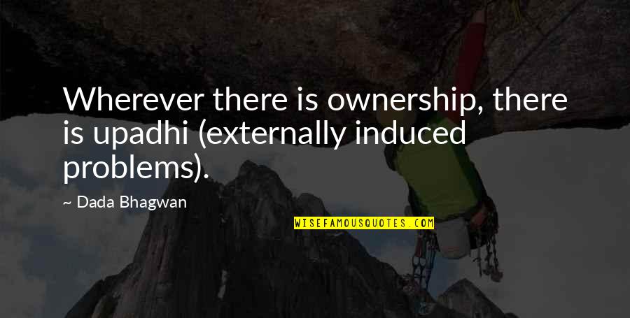 Aliis Lucens Quotes By Dada Bhagwan: Wherever there is ownership, there is upadhi (externally