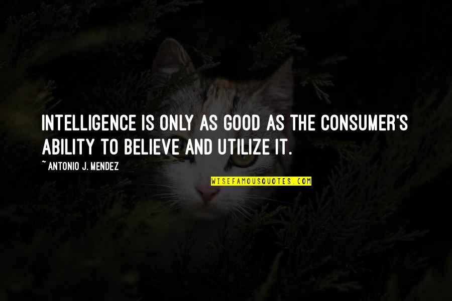 Aliisa Quotes By Antonio J. Mendez: Intelligence is only as good as the consumer's
