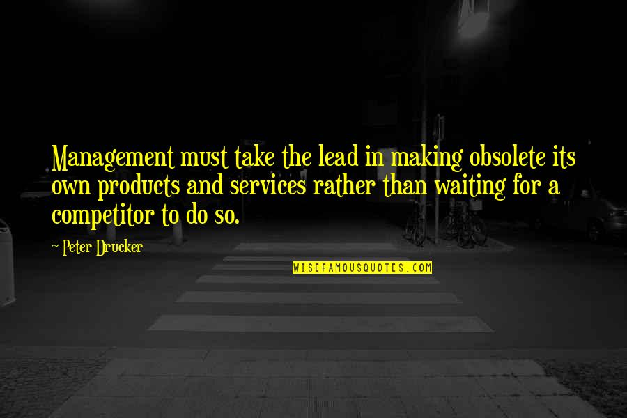 Aliisa Wirkkala Quotes By Peter Drucker: Management must take the lead in making obsolete
