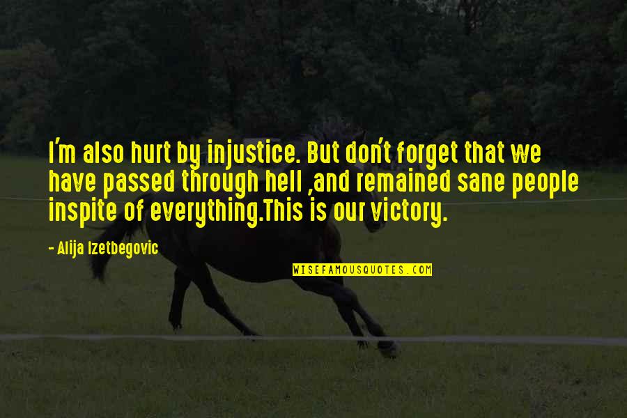 Alija Izetbegovic Quotes By Alija Izetbegovic: I'm also hurt by injustice. But don't forget