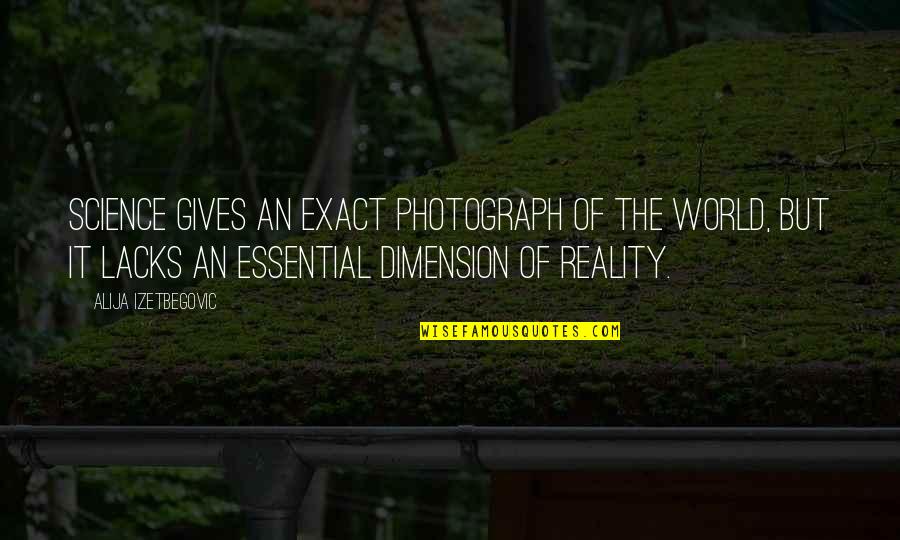 Alija Izetbegovic Quotes By Alija Izetbegovic: Science gives an exact photograph of the world,