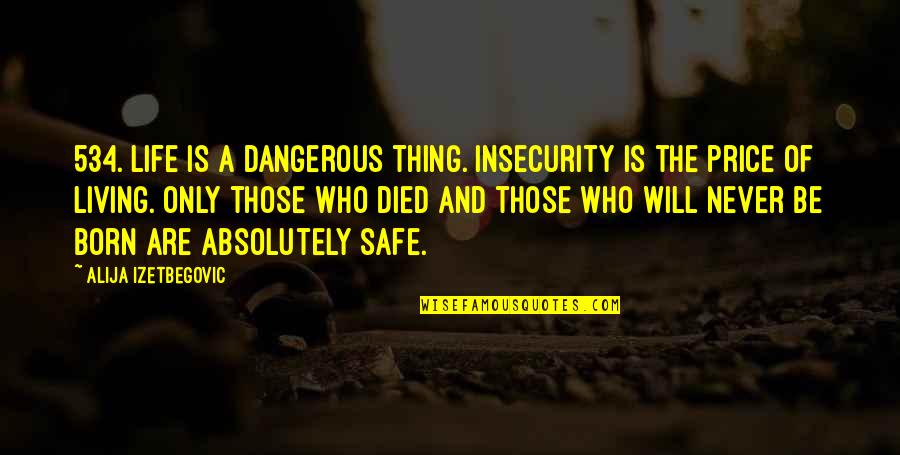 Alija Izetbegovic Quotes By Alija Izetbegovic: 534. Life is a dangerous thing. Insecurity is Alija Izetbegovic Quotes By Alija Izetbegovic: 534. Life is a dangerous thing. Insecurity is