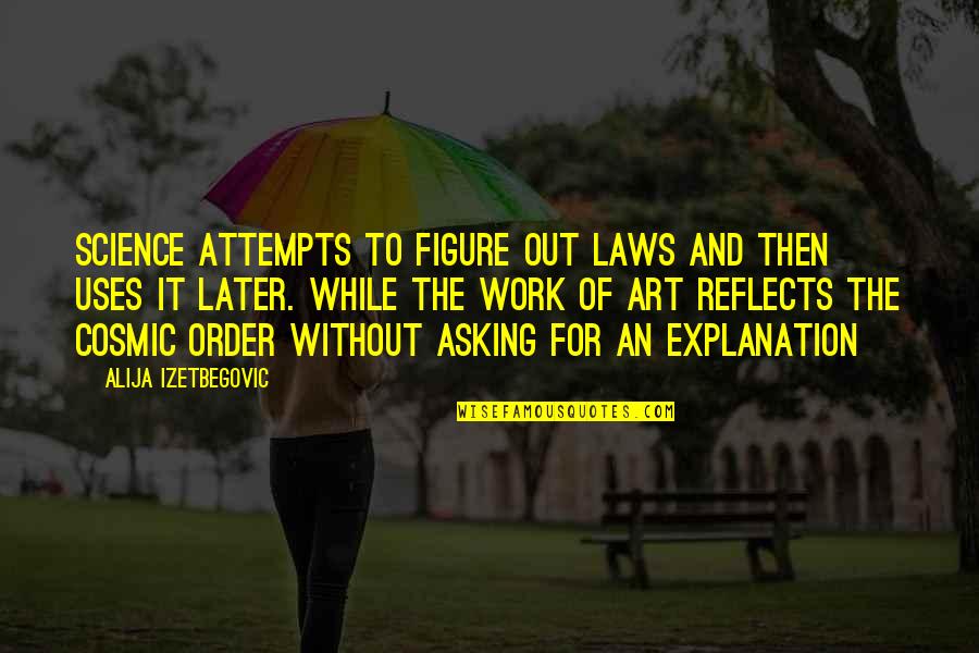 Alija Izetbegovic Quotes By Alija Izetbegovic: Science attempts to figure out laws and then Alija Izetbegovic Quotes By Alija Izetbegovic: Science attempts to figure out laws and then