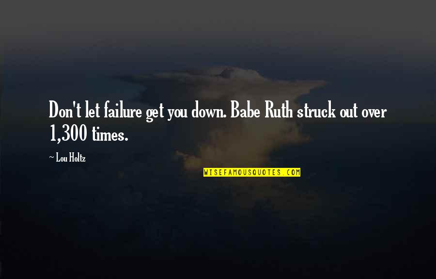 Alikeness 11 Quotes By Lou Holtz: Don't let failure get you down. Babe Ruth