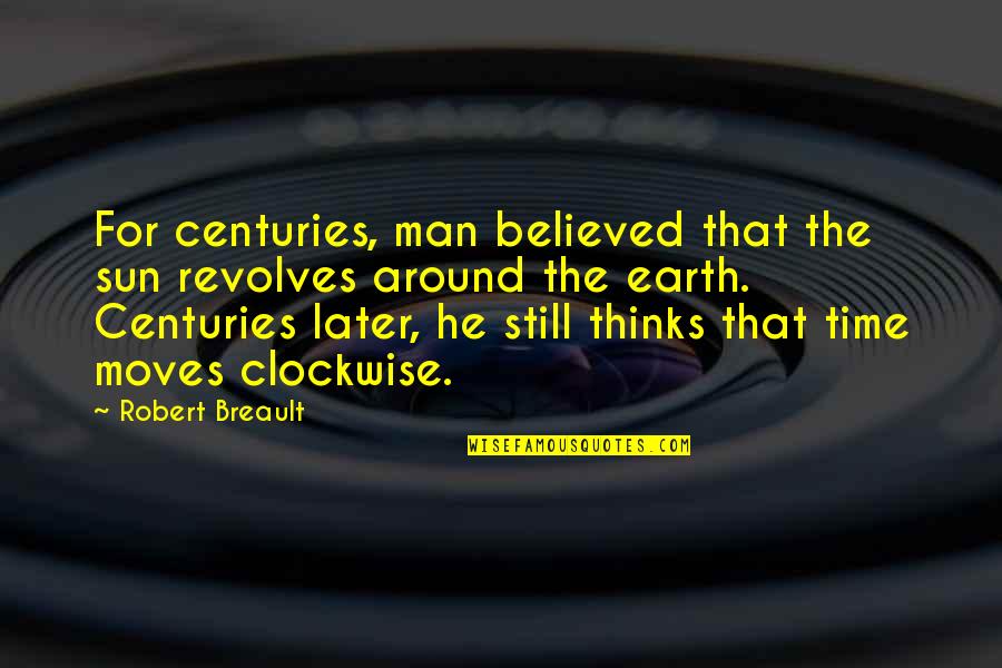 Alile Drone Quotes By Robert Breault: For centuries, man believed that the sun revolves Alile Drone Quotes By Robert Breault: For centuries, man believed that the sun revolves