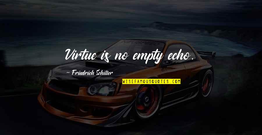 Alilea Quotes By Friedrich Schiller: Virtue is no empty echo. Alilea Quotes By Friedrich Schiller: Virtue is no empty echo.