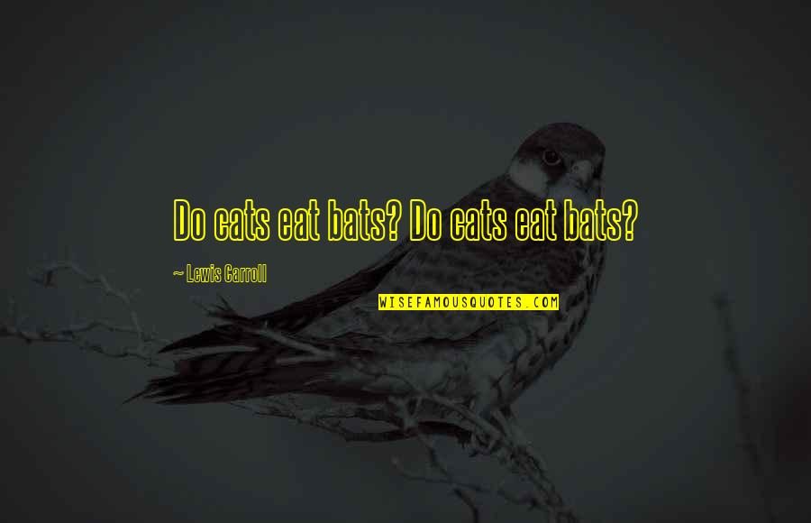 Alileader Quotes By Lewis Carroll: Do cats eat bats? Do cats eat bats? Alileader Quotes By Lewis Carroll: Do cats eat bats? Do cats eat bats?