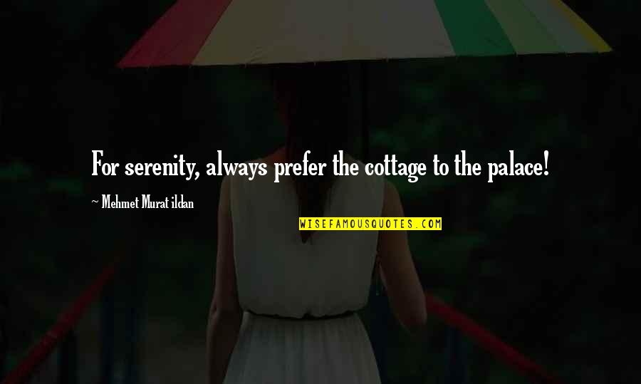 Alileader Quotes By Mehmet Murat Ildan: For serenity, always prefer the cottage to the Alileader Quotes By Mehmet Murat Ildan: For serenity, always prefer the cottage to the