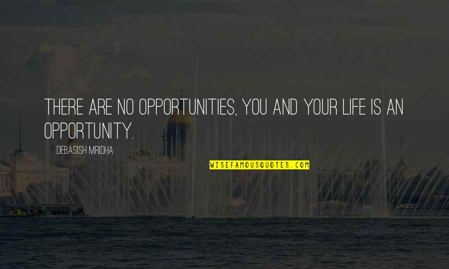 Alilia Walker Quotes By Debasish Mridha: There are no opportunities, you and your life