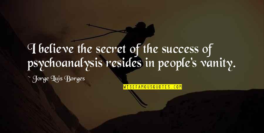 Alil'tiki'i Quotes By Jorge Luis Borges: I believe the secret of the success of