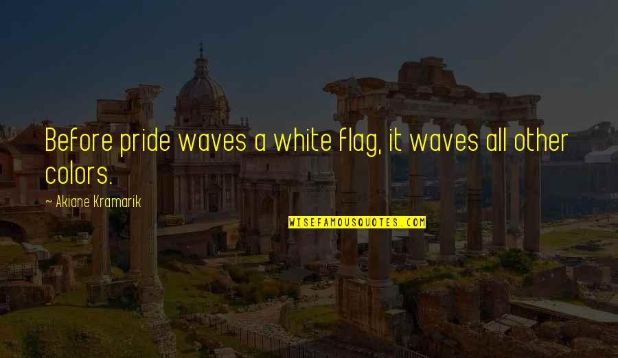 Alilum Quotes By Akiane Kramarik: Before pride waves a white flag, it waves