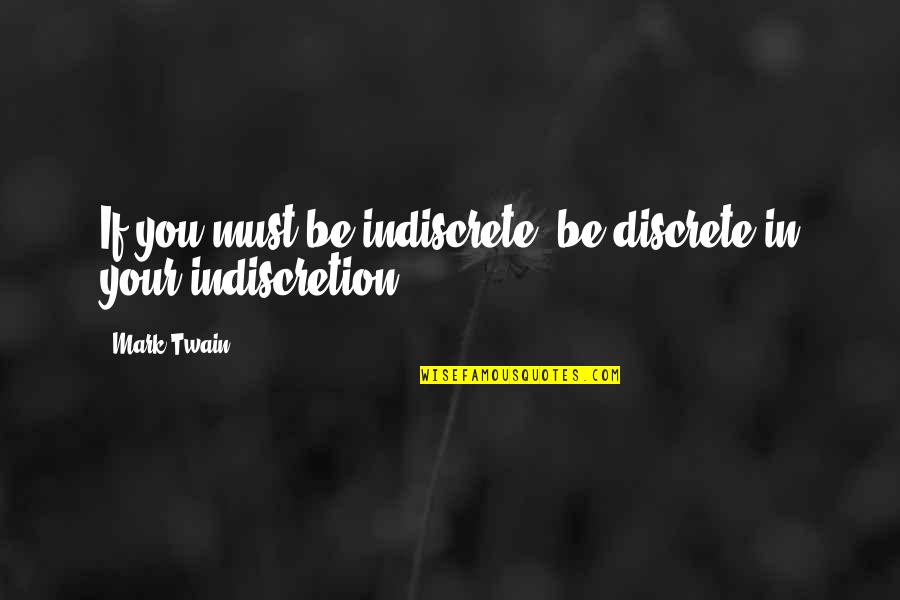 Alilum Quotes By Mark Twain: If you must be indiscrete, be discrete in