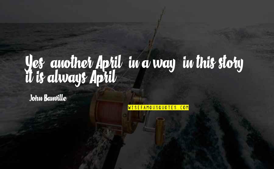 Alimayu Quotes By John Banville: Yes, another April; in a way, in this