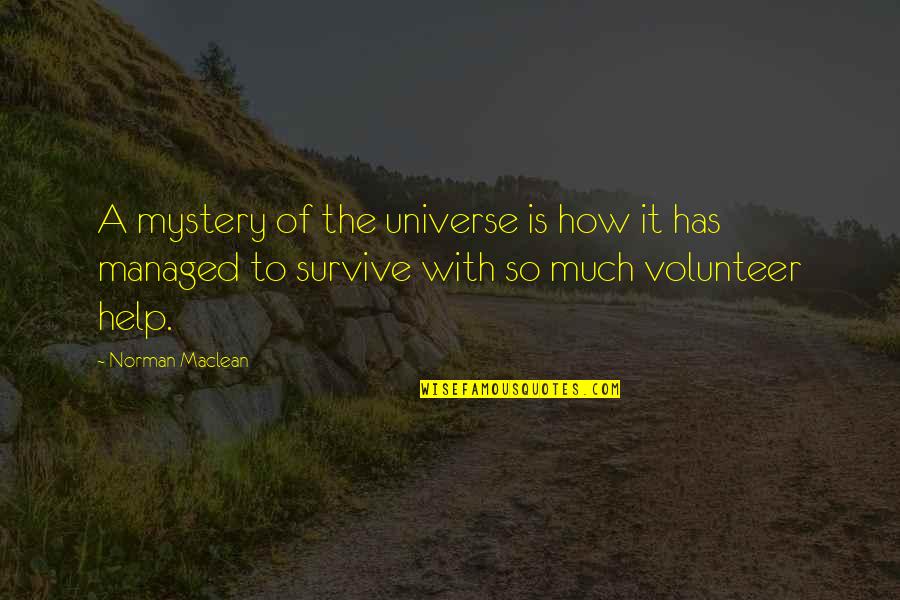 Alimenta O Quotes By Norman Maclean: A mystery of the universe is how it Alimenta O Quotes By Norman Maclean: A mystery of the universe is how it
