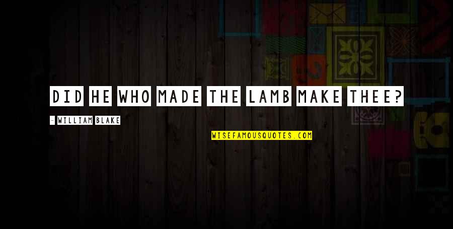 Alimenta O Quotes By William Blake: Did he who made the lamb make thee? Alimenta O Quotes By William Blake: Did he who made the lamb make thee?