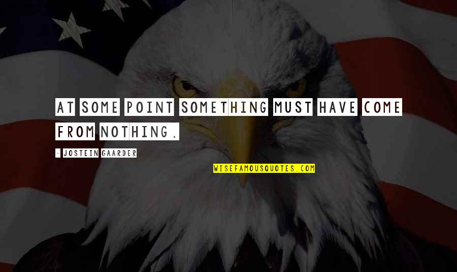 Alimentaci N Y Quotes By Jostein Gaarder: At some point something must have come from Alimentaci N Y Quotes By Jostein Gaarder: At some point something must have come from