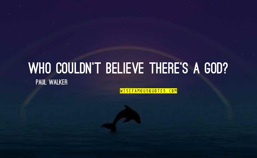 Alimentary Canal Quotes By Paul Walker: Who couldn't believe there's a God? Alimentary Canal Quotes By Paul Walker: Who couldn't believe there's a God?