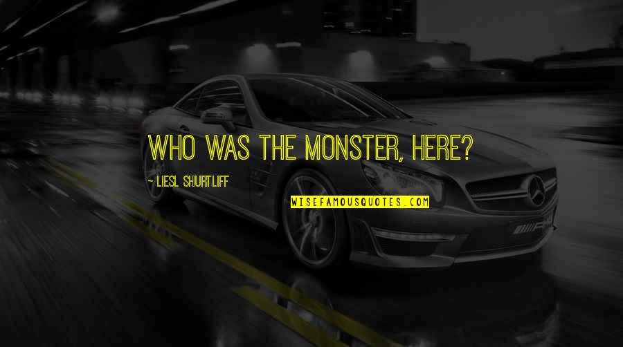 Alimentary Pharmacology Quotes By Liesl Shurtliff: Who was the monster, here?