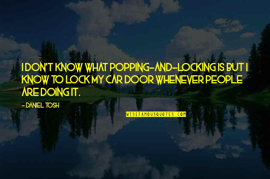 Alimentation Bebe Quotes By Daniel Tosh: I don't know what popping-and-locking is but I Alimentation Bebe Quotes By Daniel Tosh: I don't know what popping-and-locking is but I